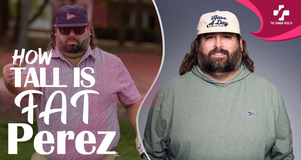 How Tall Is Fat Perez? Powerful New Insight
