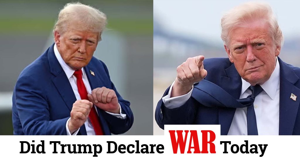 Did Trump Declare War Today